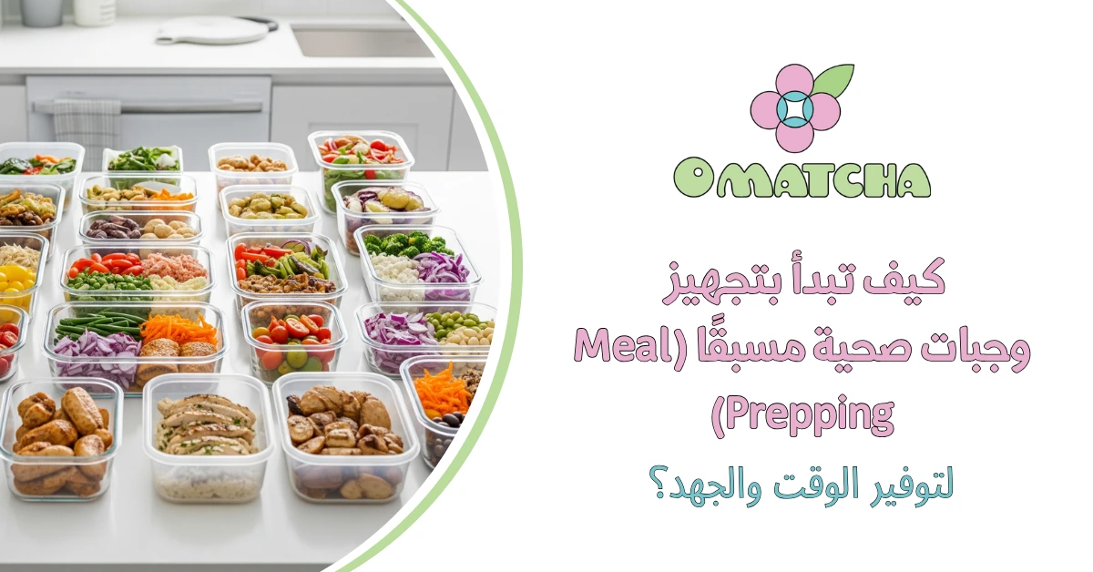 كيف تبدأ بتجهيز وجبات صحية مسبقًا (Meal Prepping) لتوفير الوقت والجهد؟